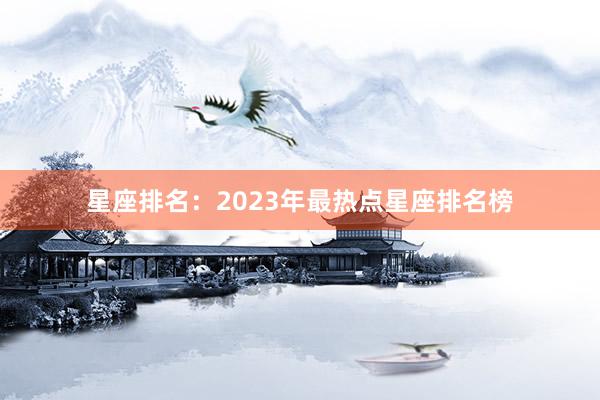 星座排名：2023年最热点星座排名榜